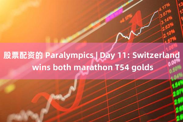 股票配资的 Paralympics | Day 11: Switzerland wins both marathon T54 golds