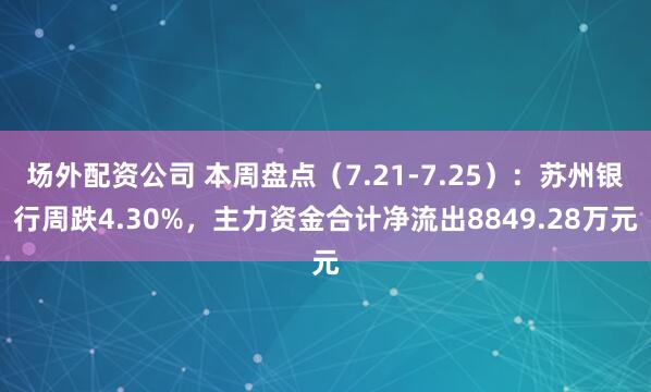场外配资公司 本周盘点（7.21-7.25）：苏州银行周跌4.30%，主力资金合计净流出8849.28万元