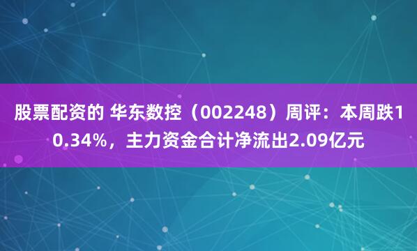 股票配资的 华东数控（002248）周评：本周跌10.34%，主力资金合计净流出2.09亿元
